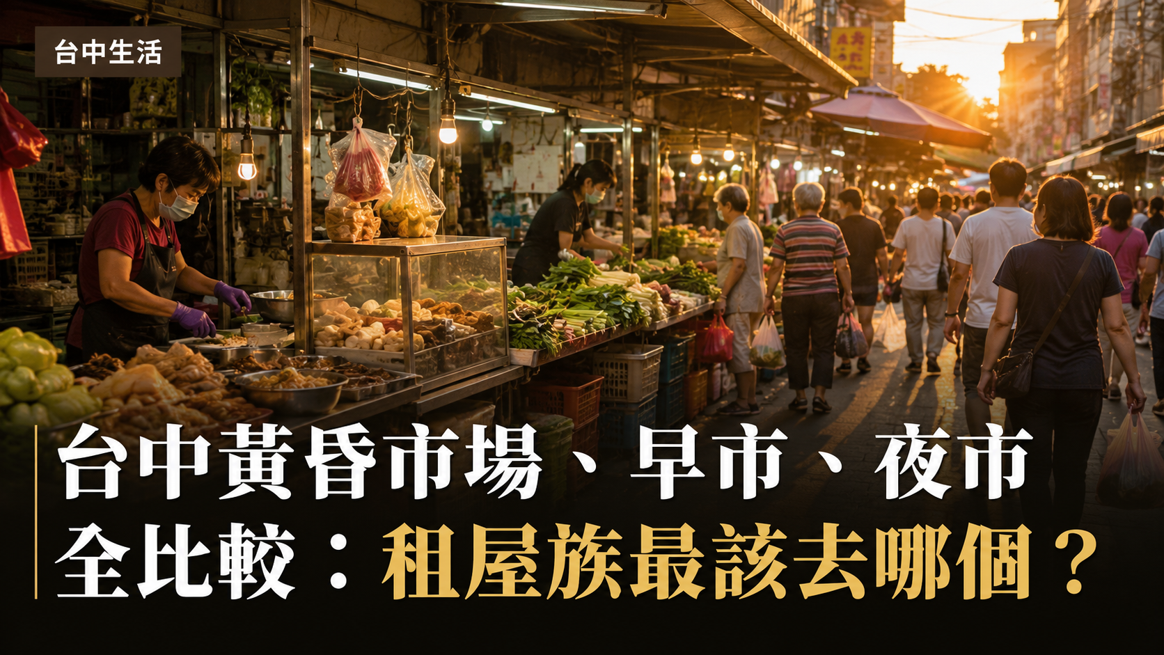 台中黃昏市場、早市、夜市全比較：   租屋族最該去哪個？